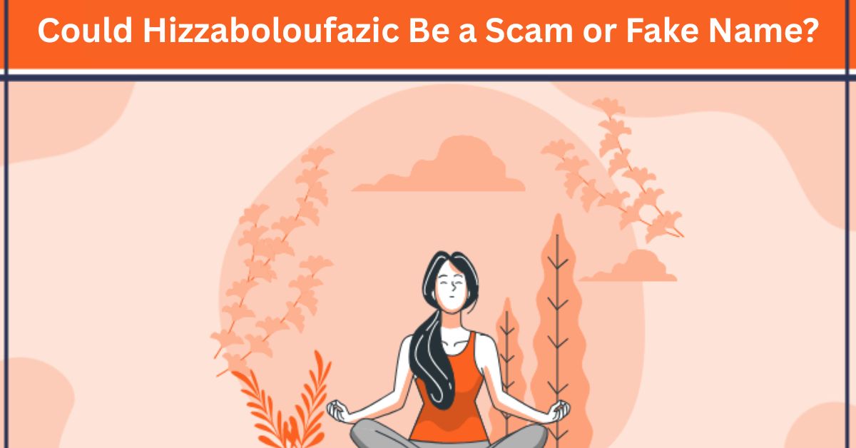 Could Hizzaboloufazic Be a Scam or Fake Name?
